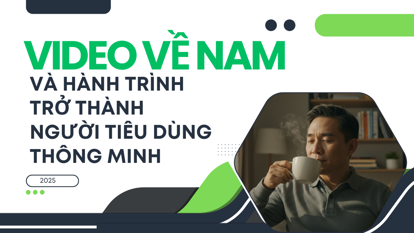 VIDEO VỀ NAM - HÀNH TRÌNH TRỞ THÀNH NGƯỜI TIÊU DÙNG THÔNG MINH